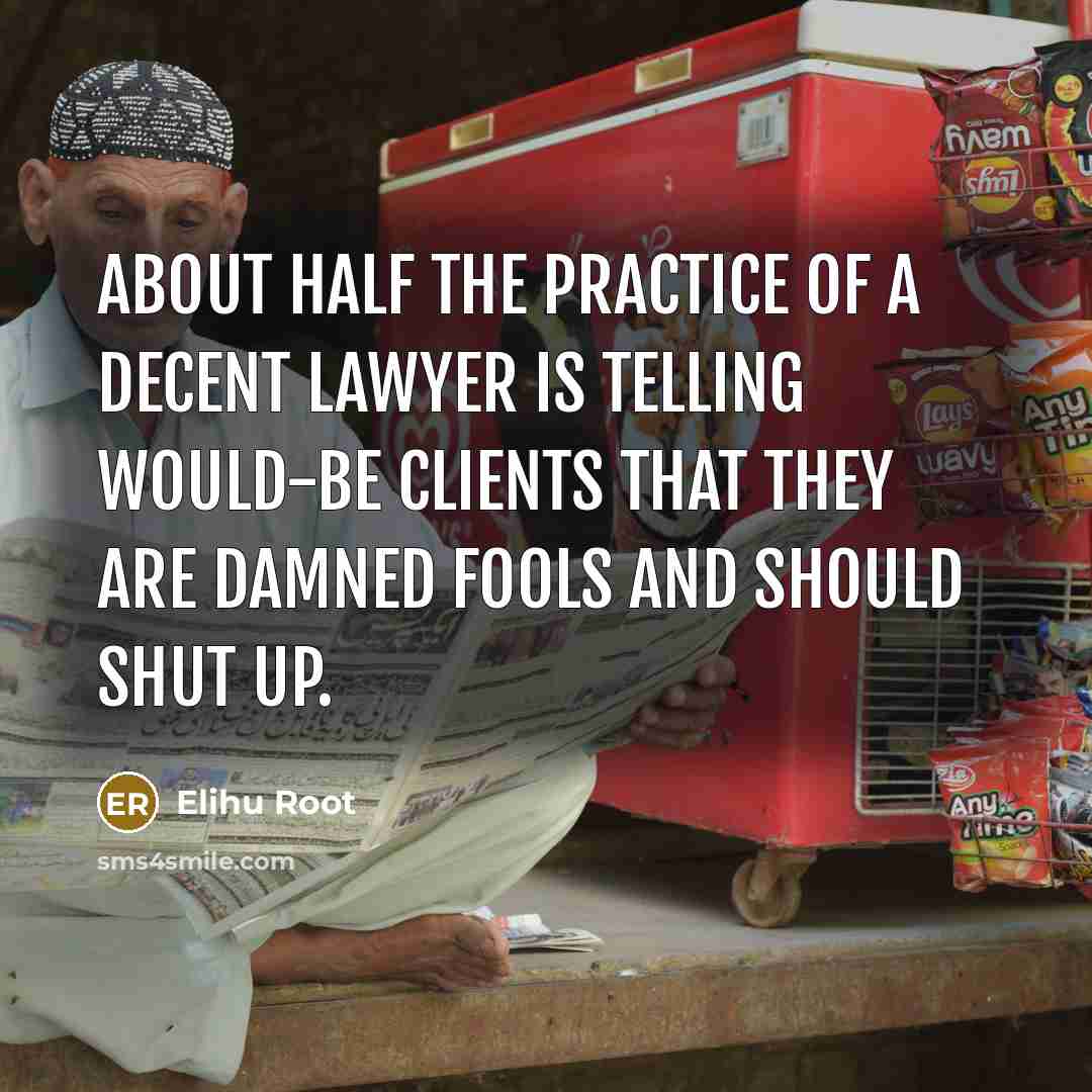 “About half the practice of a decent lawyer is telling…” quote by Elihu Root
