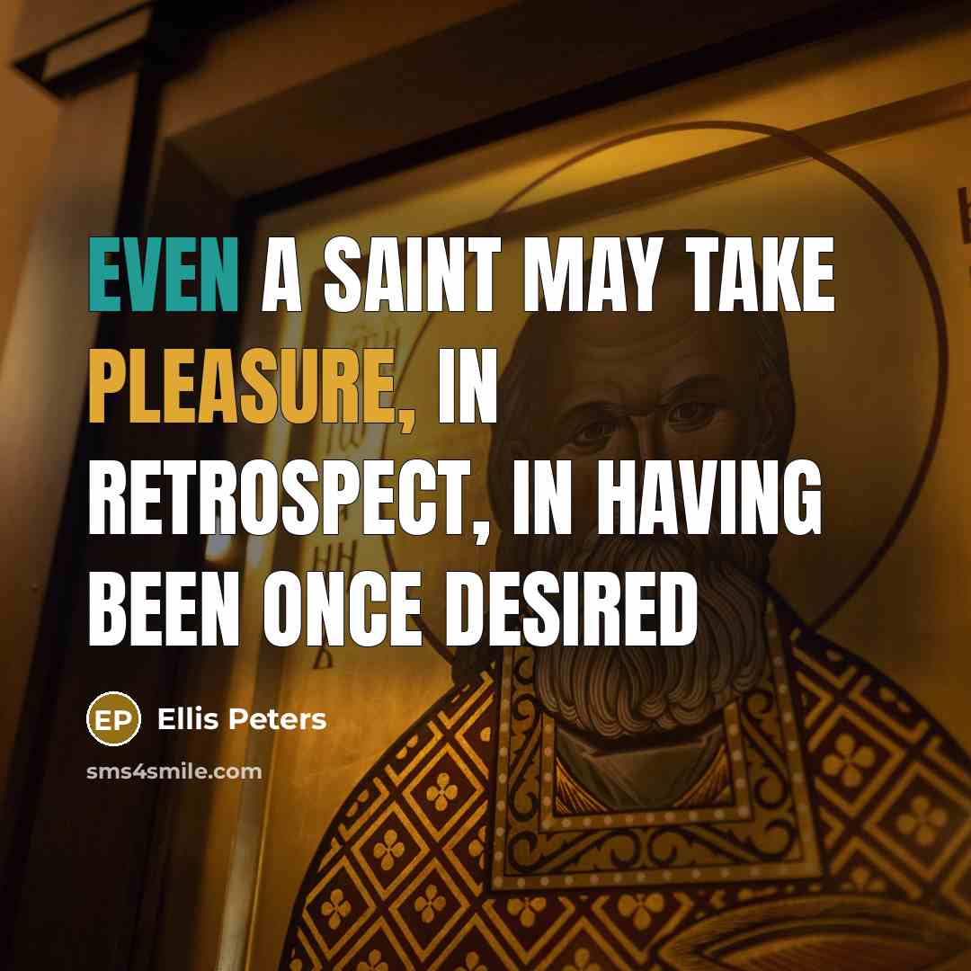 “Even a saint may take pleasure, in retrospect, in having…” quote by Ellis Peters