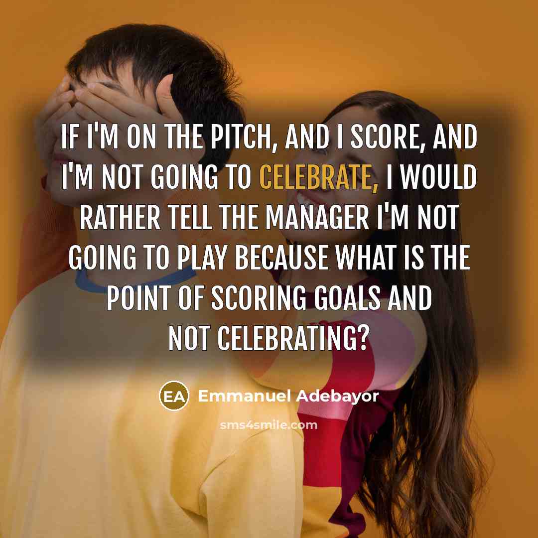 “If I'm on the pitch, and I score, and I'm…” quote by Emmanuel Adebayor