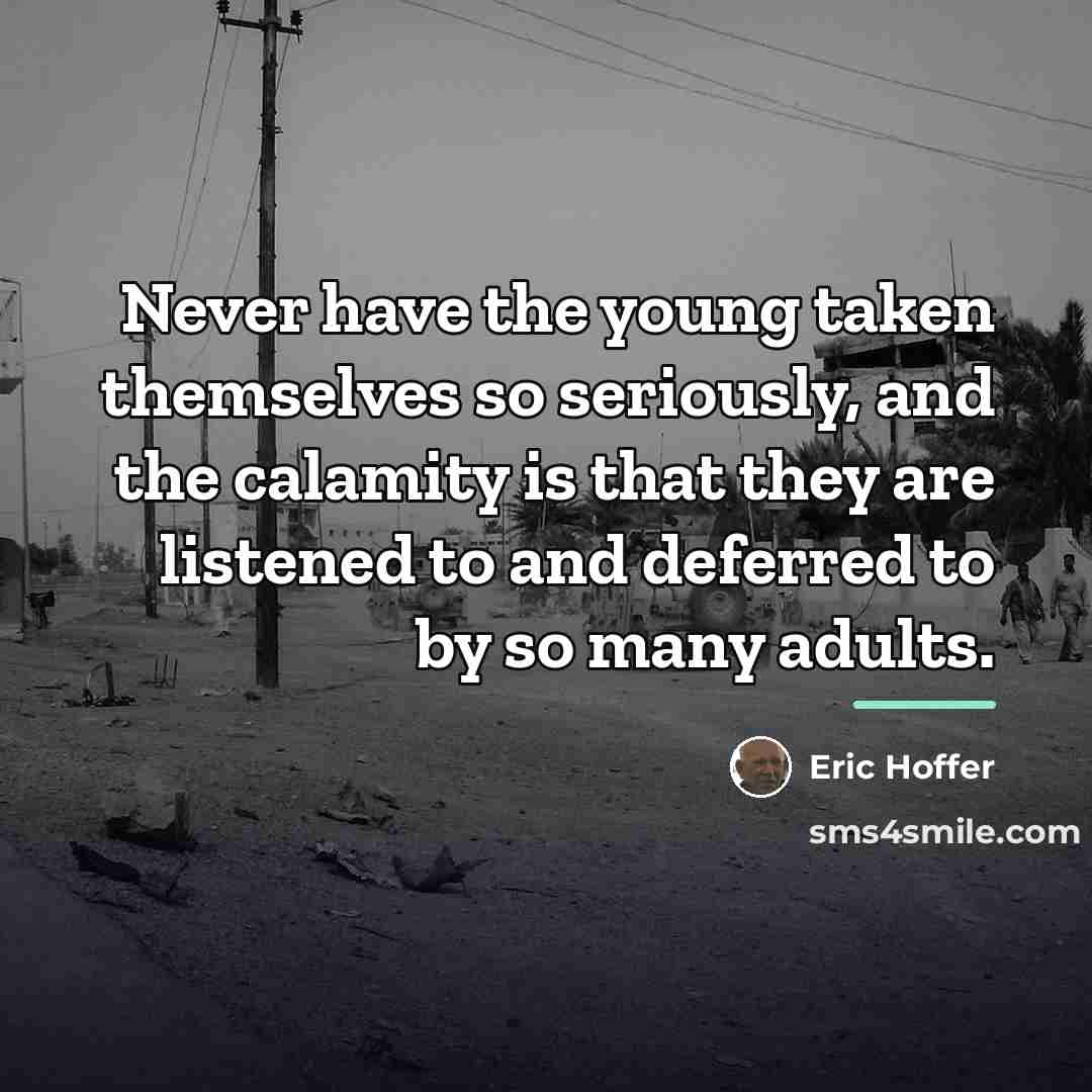 “Never have the young taken themselves so seriously, and the…” quote by Eric Hoffer