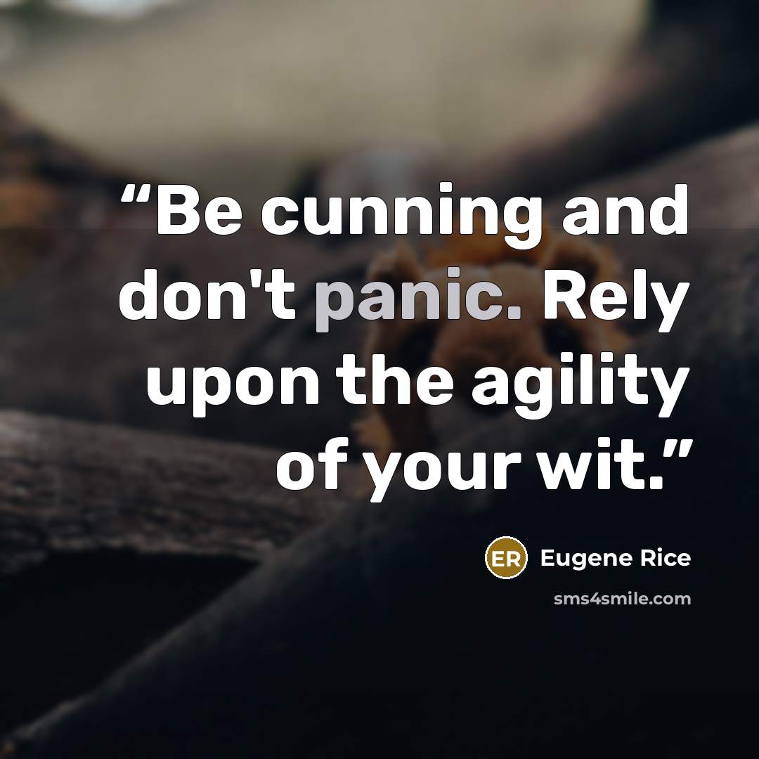 “Be cunning and don't panic. Rely upon the agility of your wit.” quote by Eugene Rice