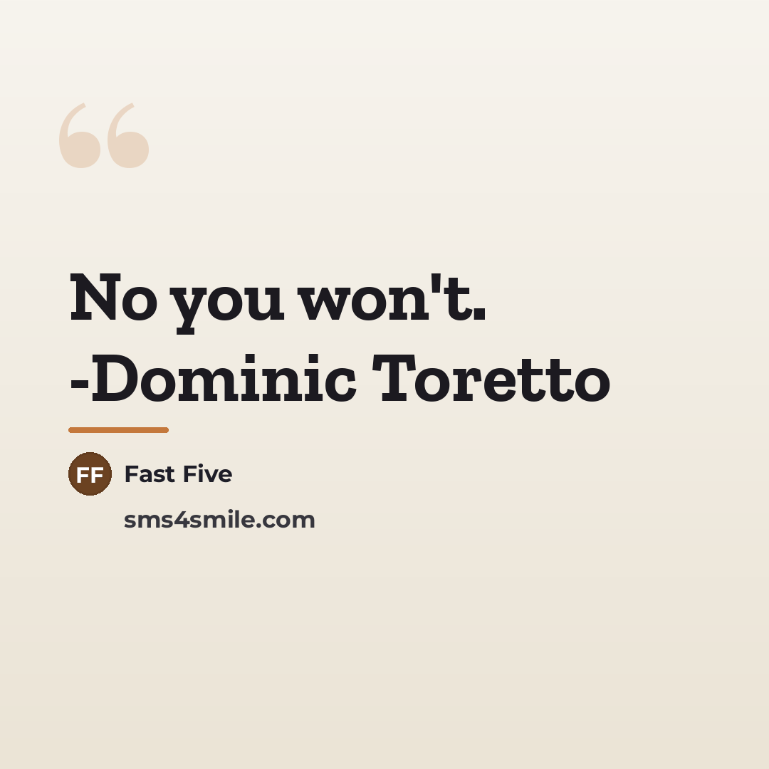 “No you won't. -Dominic Toretto…” quote by Fast Five