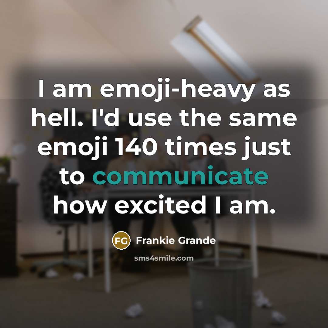 “I am emoji-heavy as hell. I'd use the same emoji…” quote by Frankie Grande