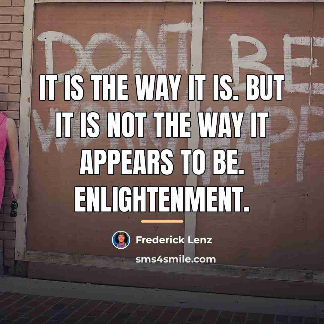 “It is the way it is. But it is not…” quote by Frederick Lenz