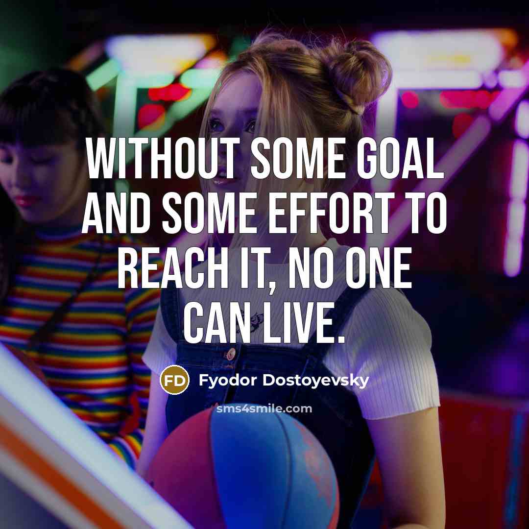 “Without some goal and some effort to reach it, no…” quote by Fyodor Dostoyevsky