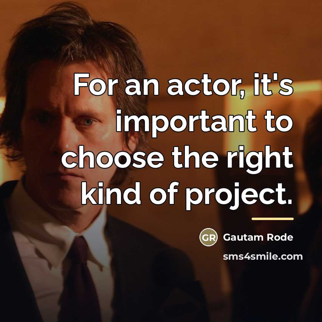 “For an actor, it's important to choose the right kind…” quote by Gautam Rode
