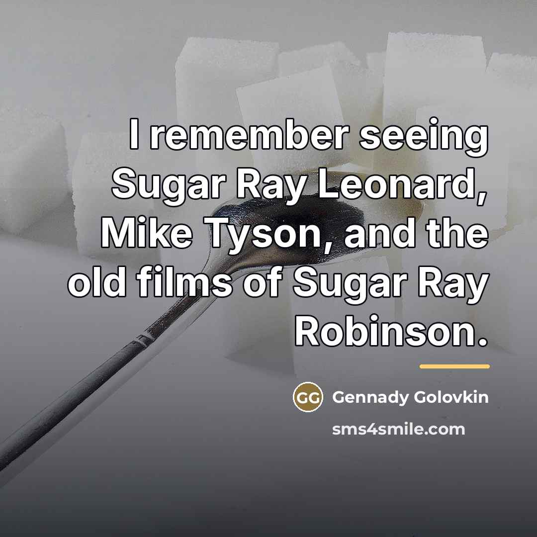 “I remember seeing Sugar Ray Leonard, Mike Tyson, and the…” quote by Gennady Golovkin