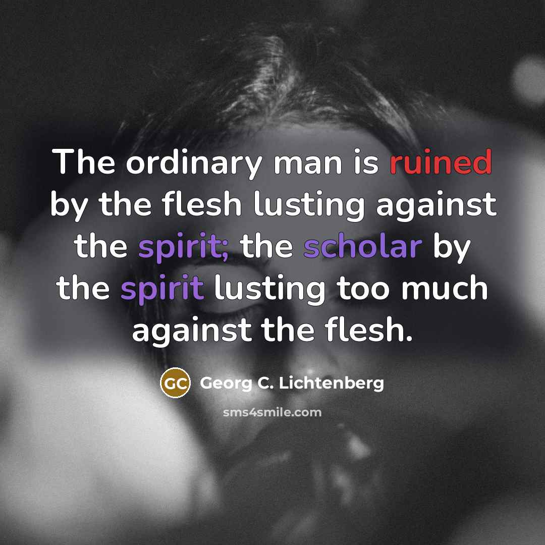 “The ordinary man is ruined by the flesh lusting against…” quote by Georg C. Lichtenberg