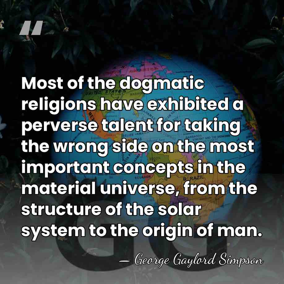 Most of the dogmatic religions have exhibited a perverse talent for taking&hellip; - George Gaylord Simpson