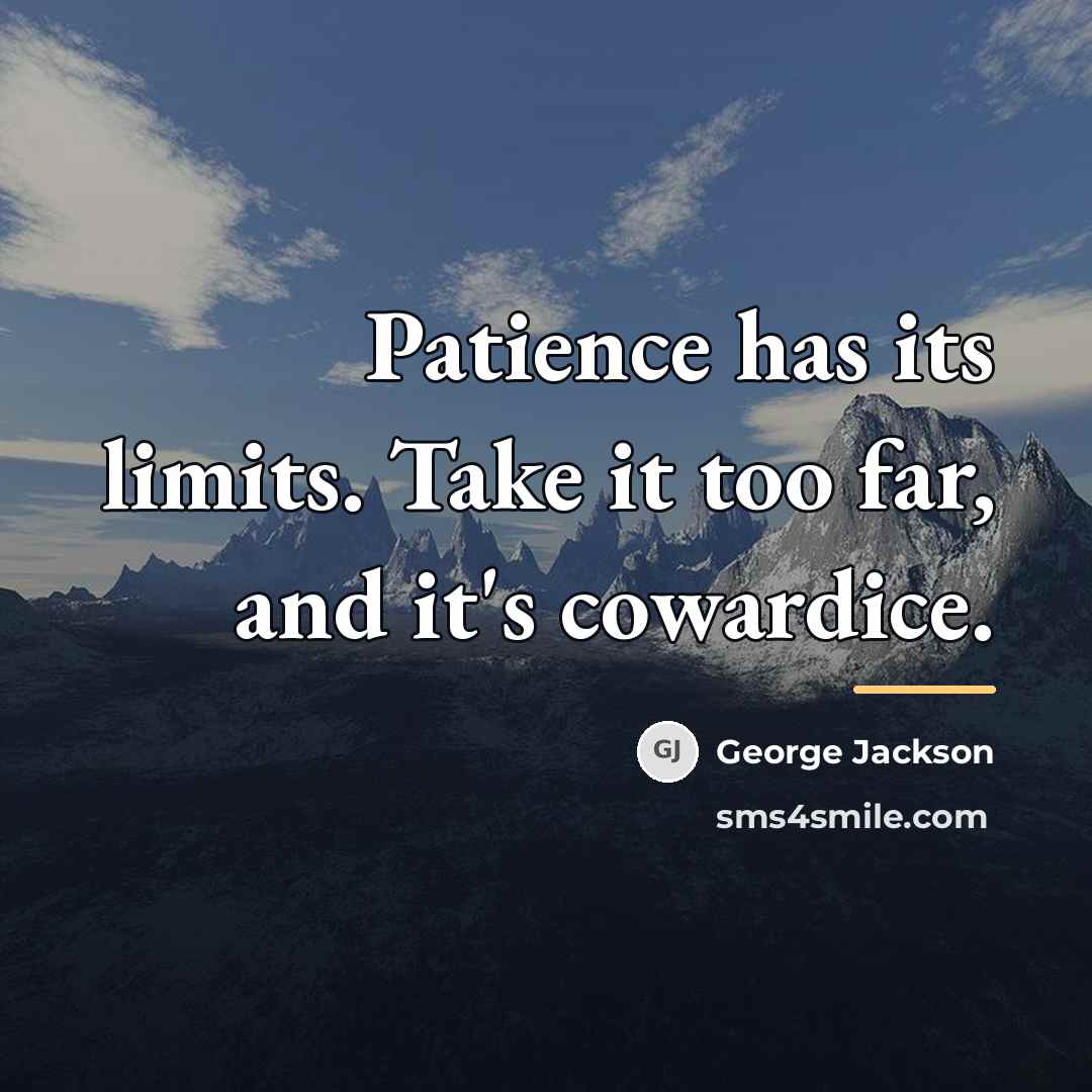 “Patience has its limits. Take it too far, and it's…” quote by George Jackson