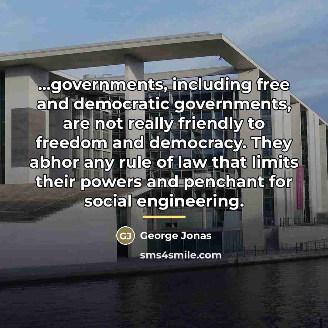 “...governments, including free and democratic governments, are not really friendly…” quote by George Jonas
