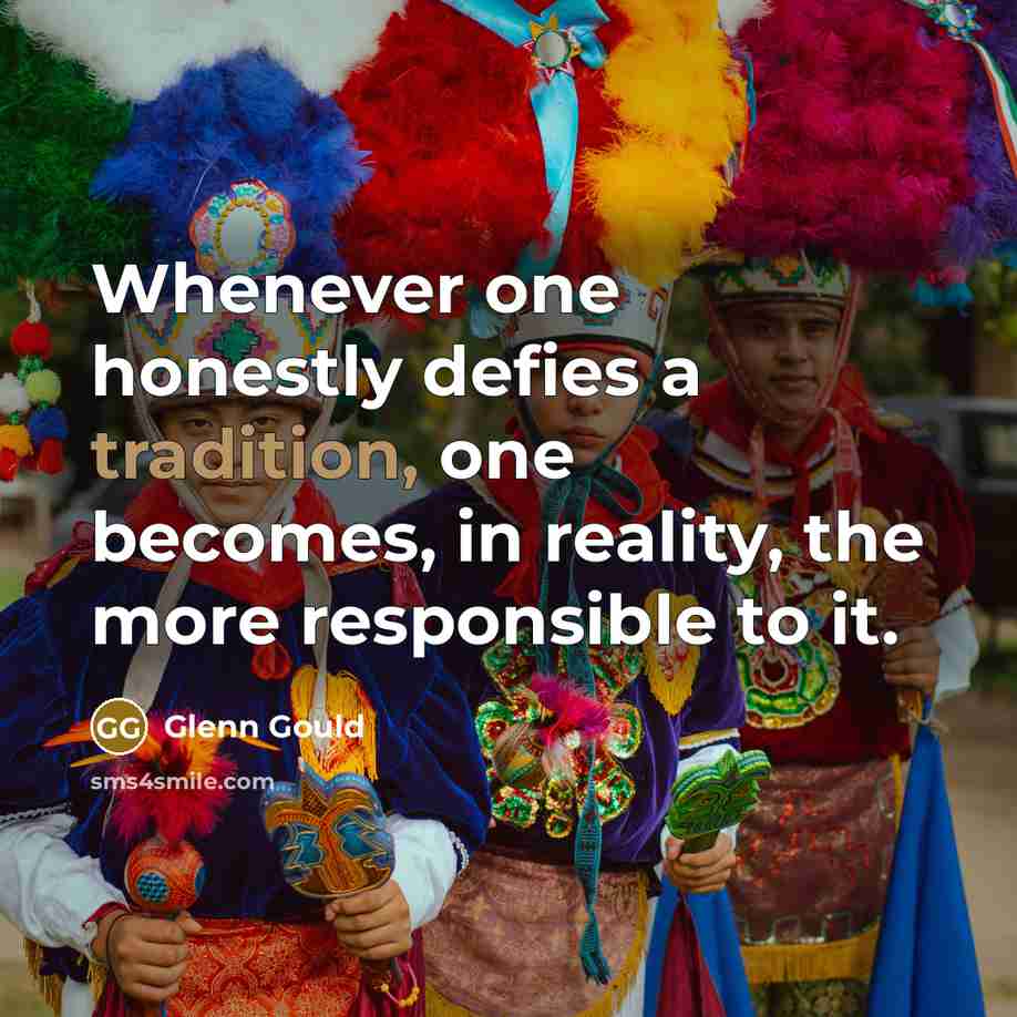 “Whenever one honestly defies a tradition, one becomes, in reality,…” quote by Glenn Gould