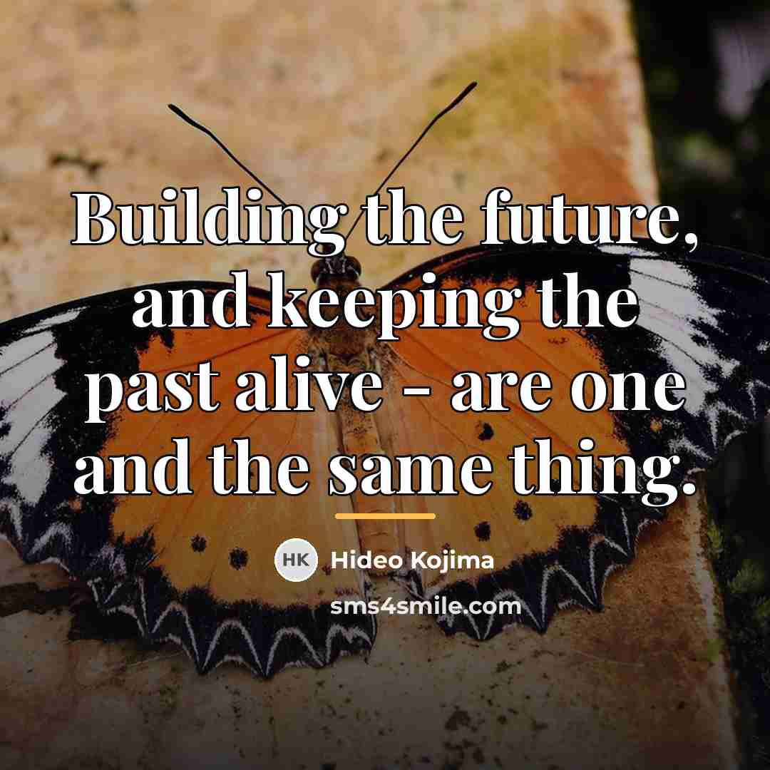 “Building the future, and keeping the past alive - are…” quote by Hideo Kojima
