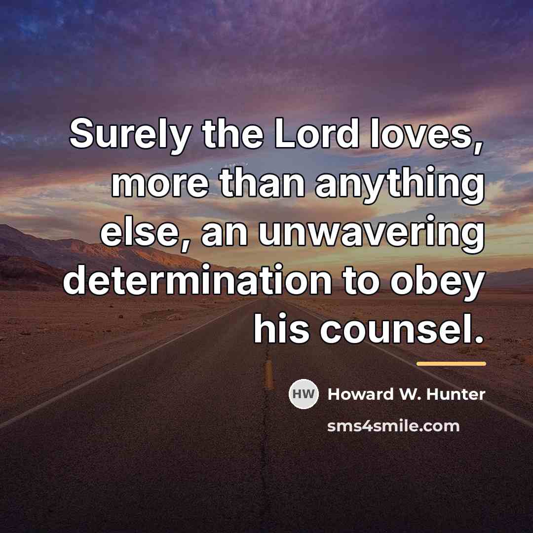 “Surely the Lord loves, more than anything else, an unwavering…” quote by Howard W. Hunter
