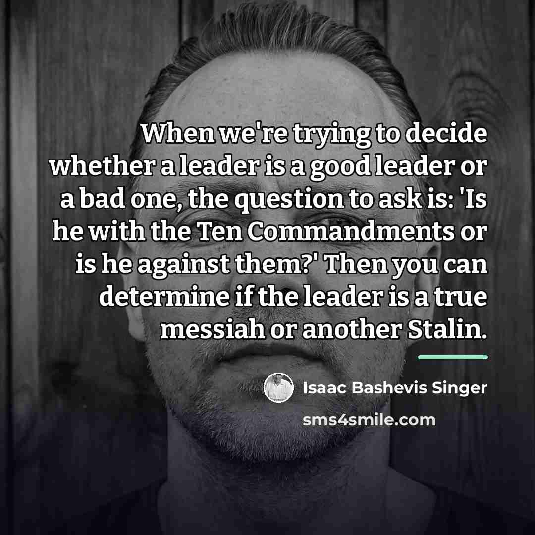 “When we're trying to decide whether a leader is a…” quote by Isaac Bashevis Singer