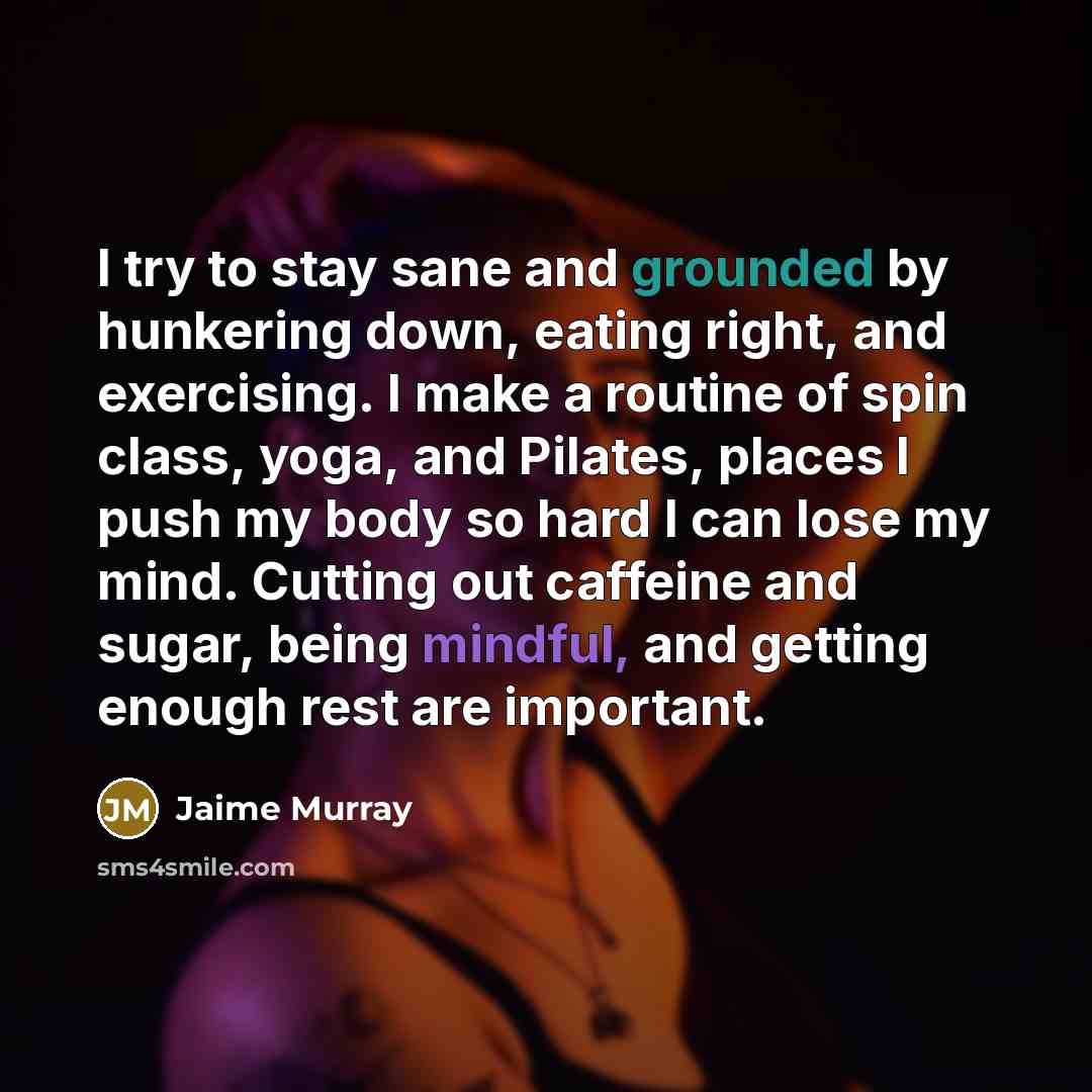 “I try to stay sane and grounded by hunkering down,…” quote by Jaime Murray