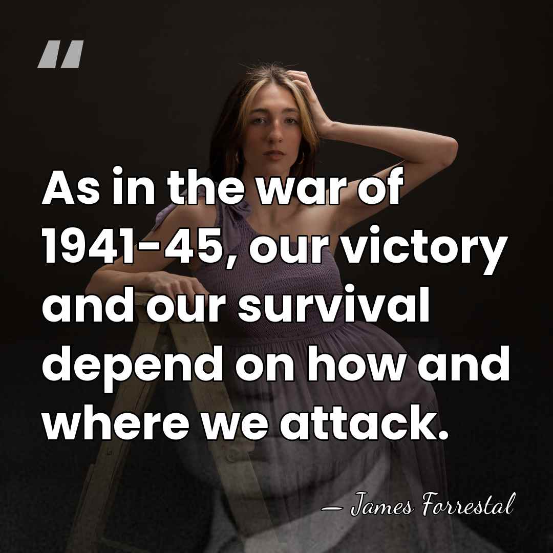As in the war of 1941-45, our victory and our survival depend&hellip; - James Forrestal