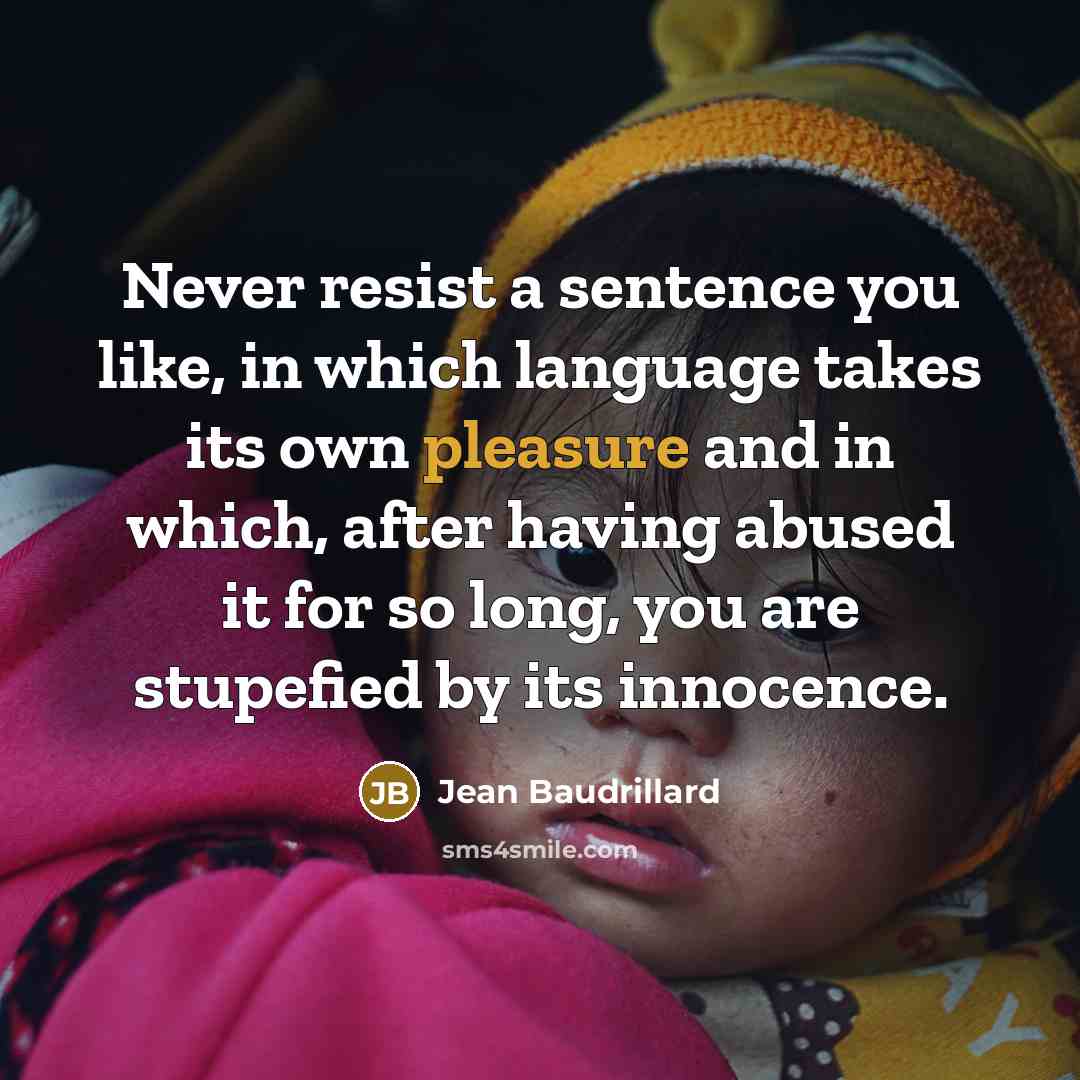 “Never resist a sentence you like, in which language takes…” quote by Jean Baudrillard