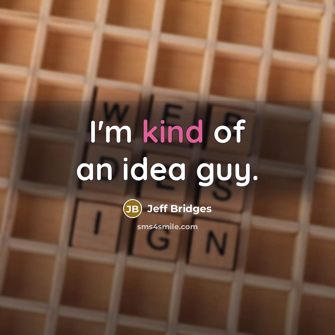 “I'm kind of an idea guy.…” quote by Jeff Bridges