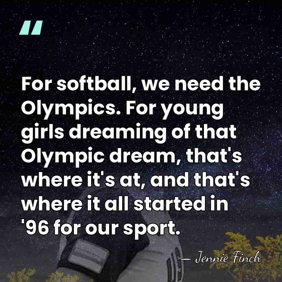For softball, we need the Olympics. For young girls dreaming of that&hellip; - Jennie Finch