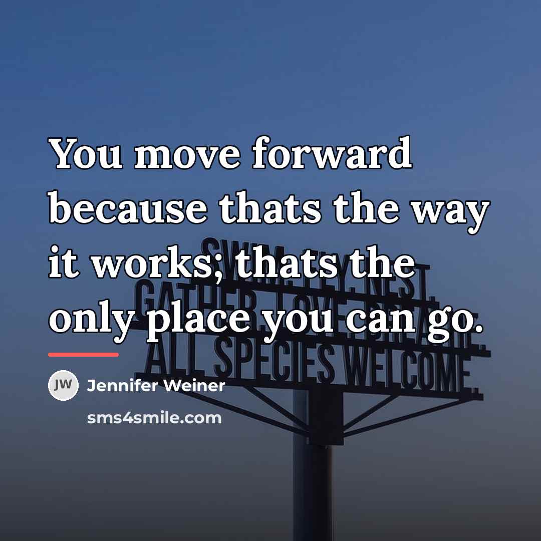 “You move forward because thats the way it works; thats…” quote by Jennifer Weiner