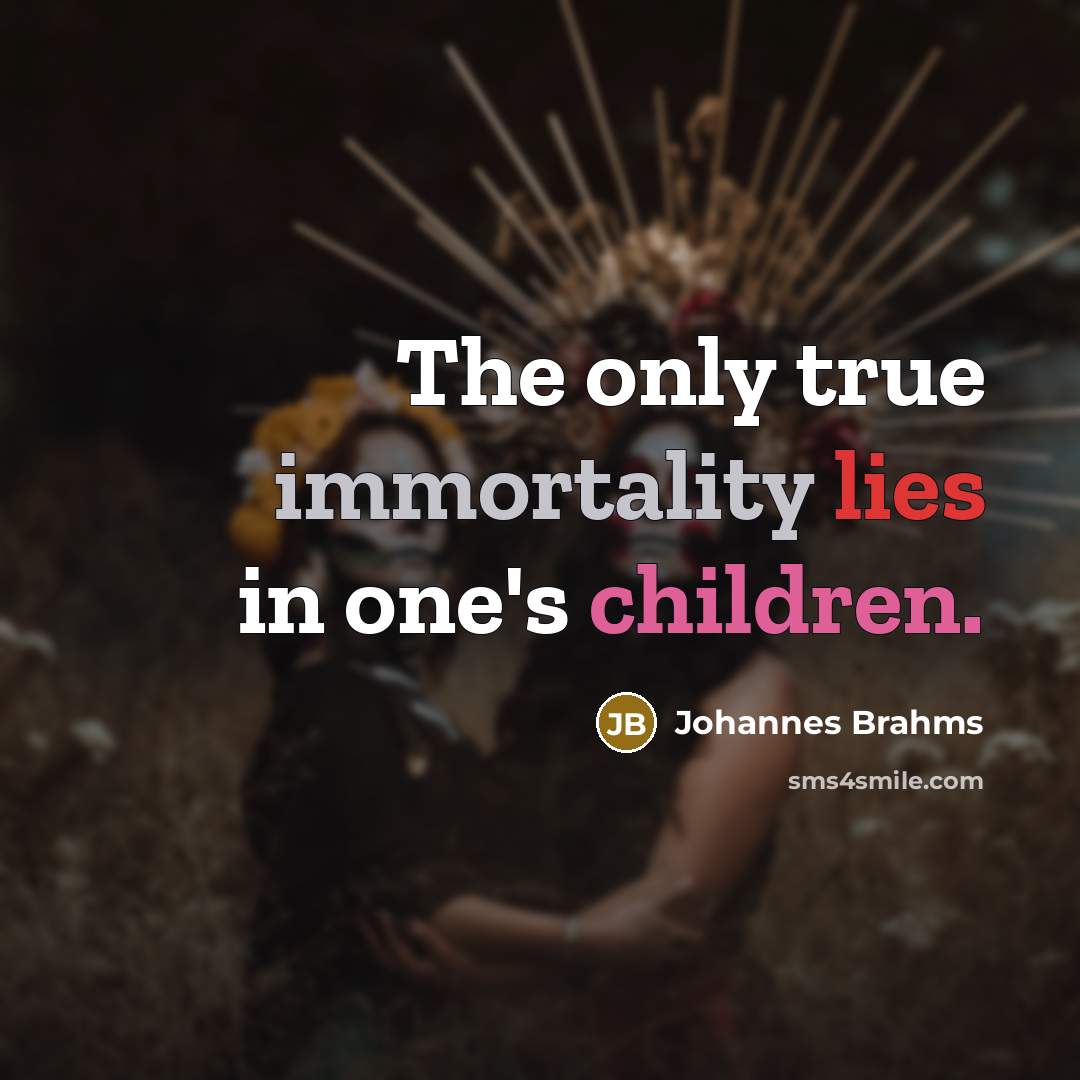 “The only true immortality lies in one's children.…” quote by Johannes Brahms