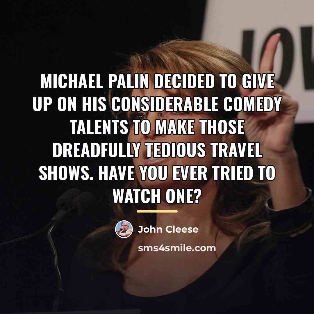 “Michael Palin decided to give up on his considerable comedy…” quote by John Cleese