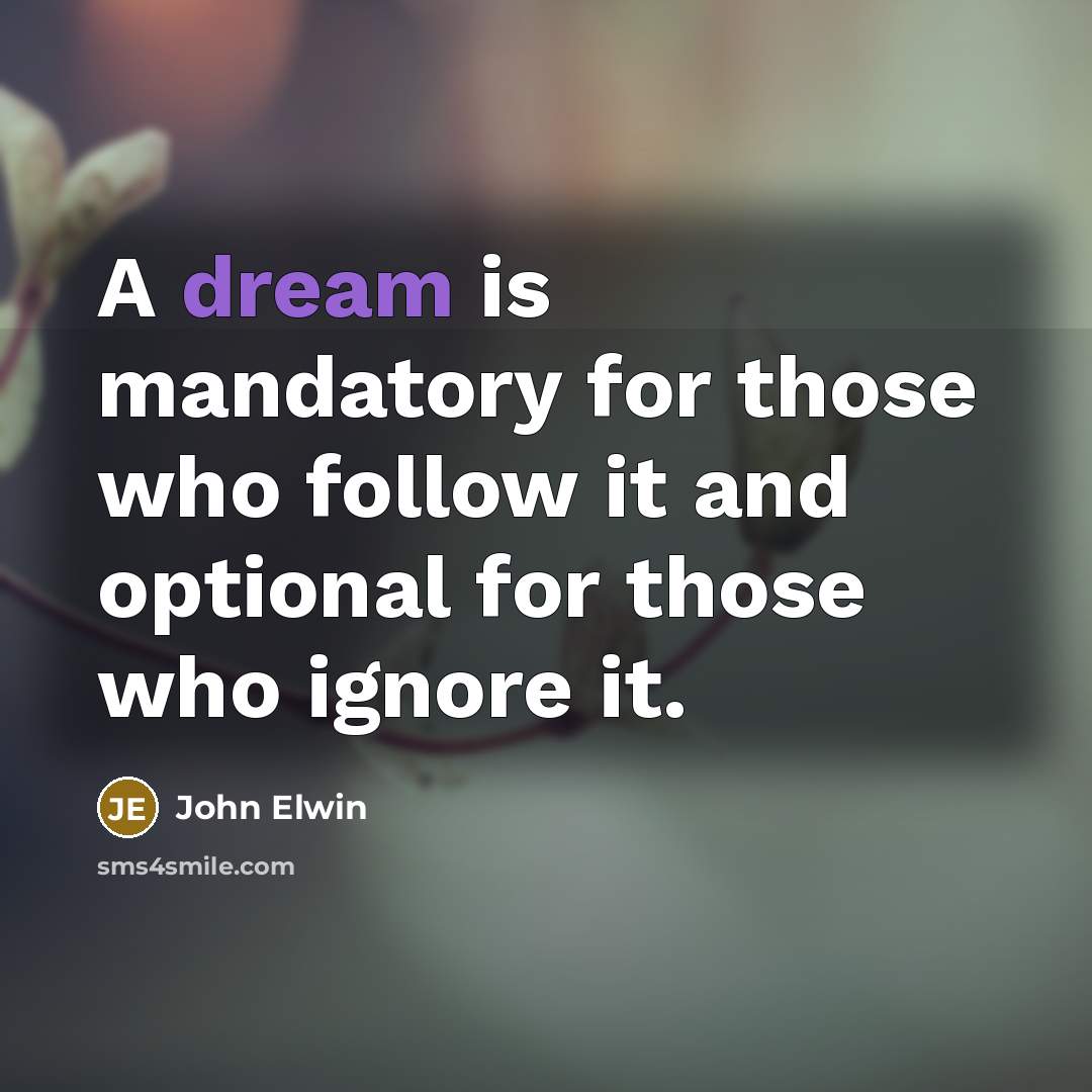 “A dream is mandatory for those who follow it and…” quote by John Elwin