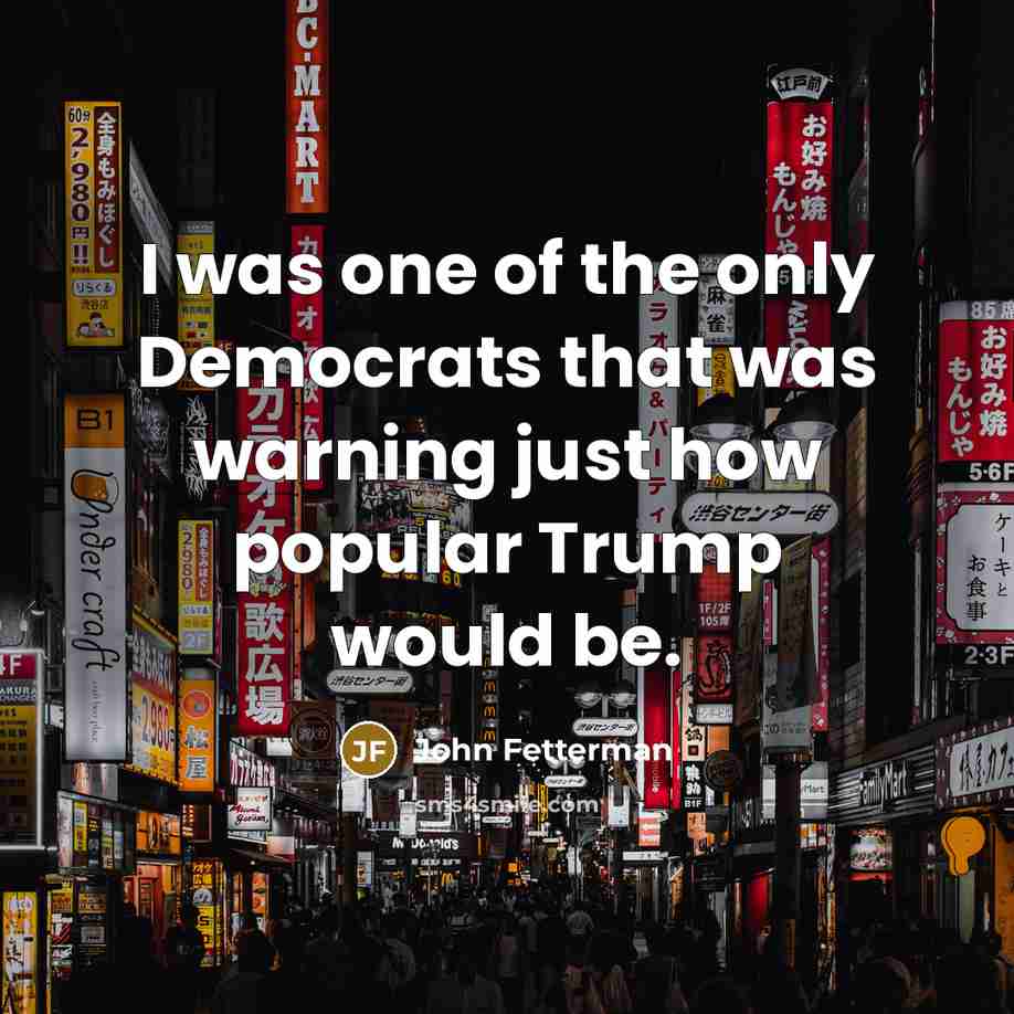 “I was one of the only Democrats that was warning…” quote by John Fetterman