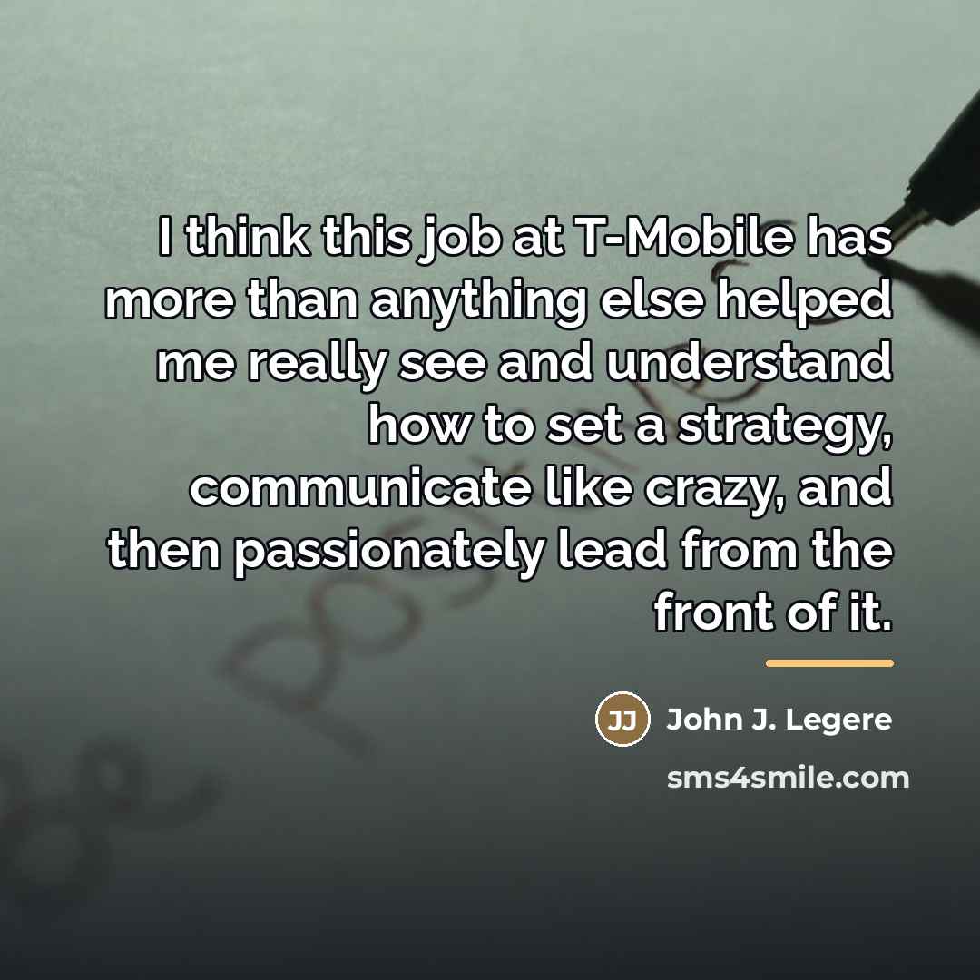“I think this job at T-Mobile has more than anything…” quote by John J. Legere