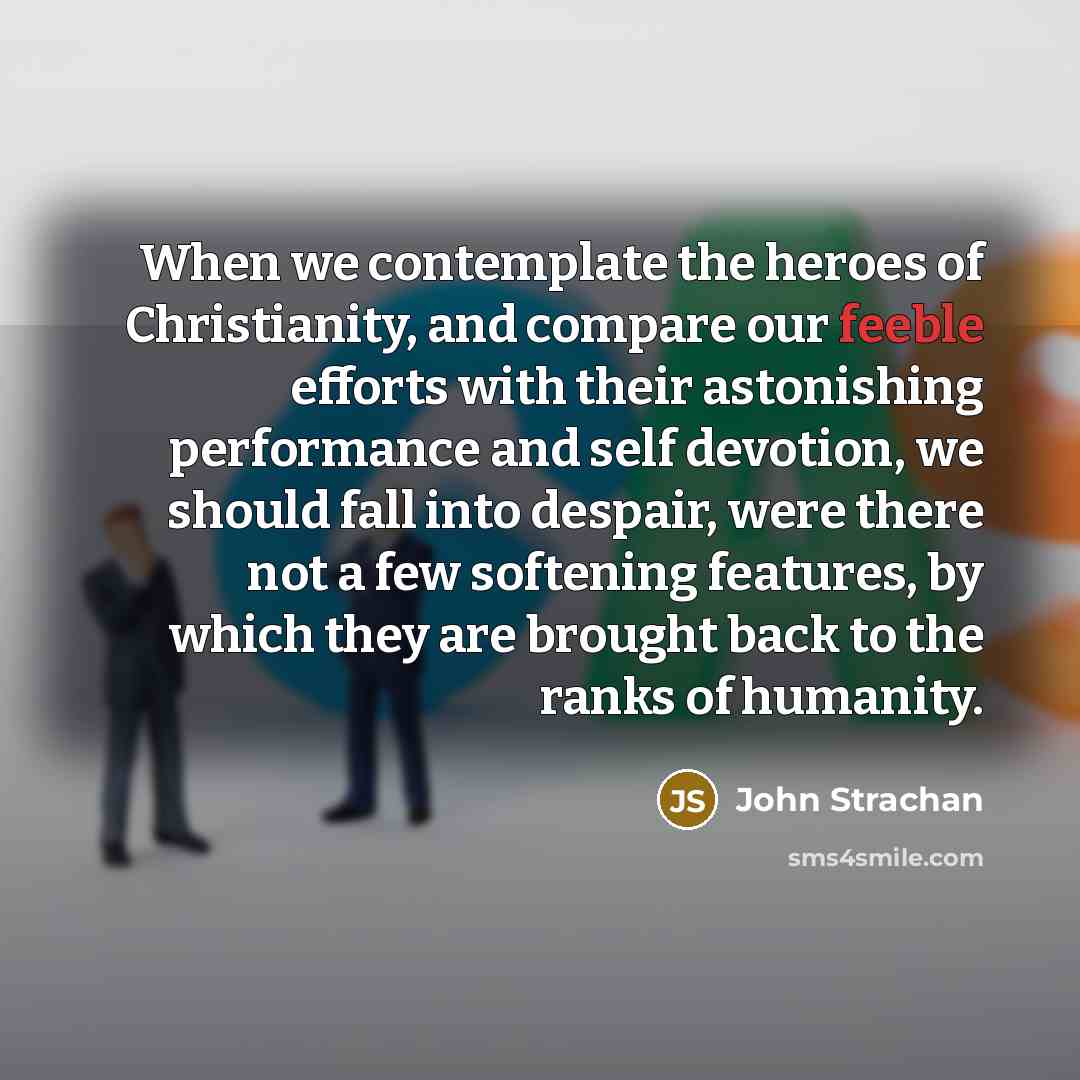 “When we contemplate the heroes of Christianity, and compare our…” quote by John Strachan