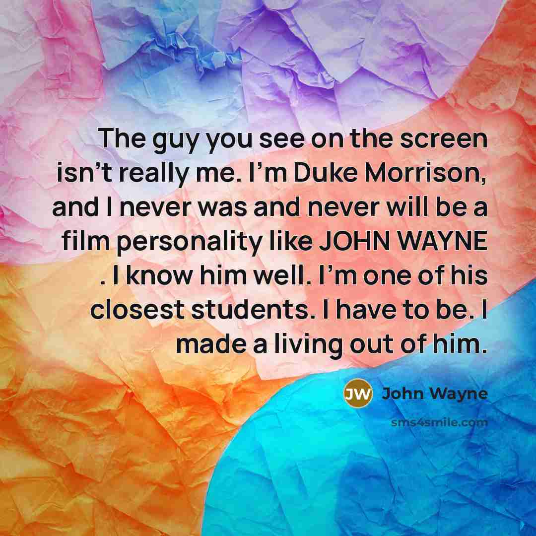 “The guy you see on the screen isn’t really me.…” quote by John Wayne