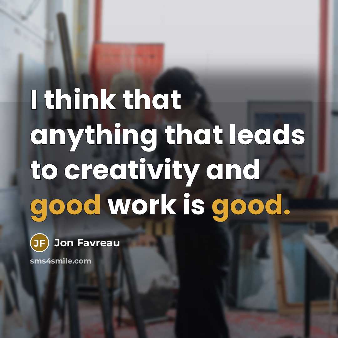 “I think that anything that leads to creativity and good…” quote by Jon Favreau