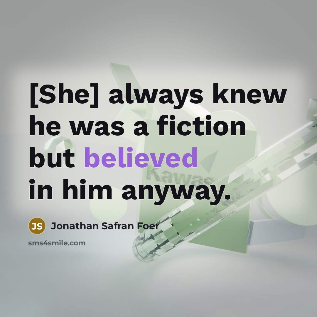 “[She] always knew he was a fiction but believed in him anyway.” quote by Jonathan Safran Foer