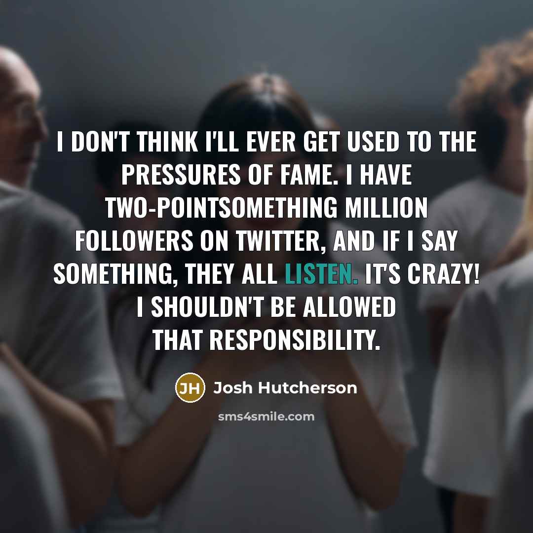 “I don't think I'll ever get used to the pressures…” quote by Josh Hutcherson