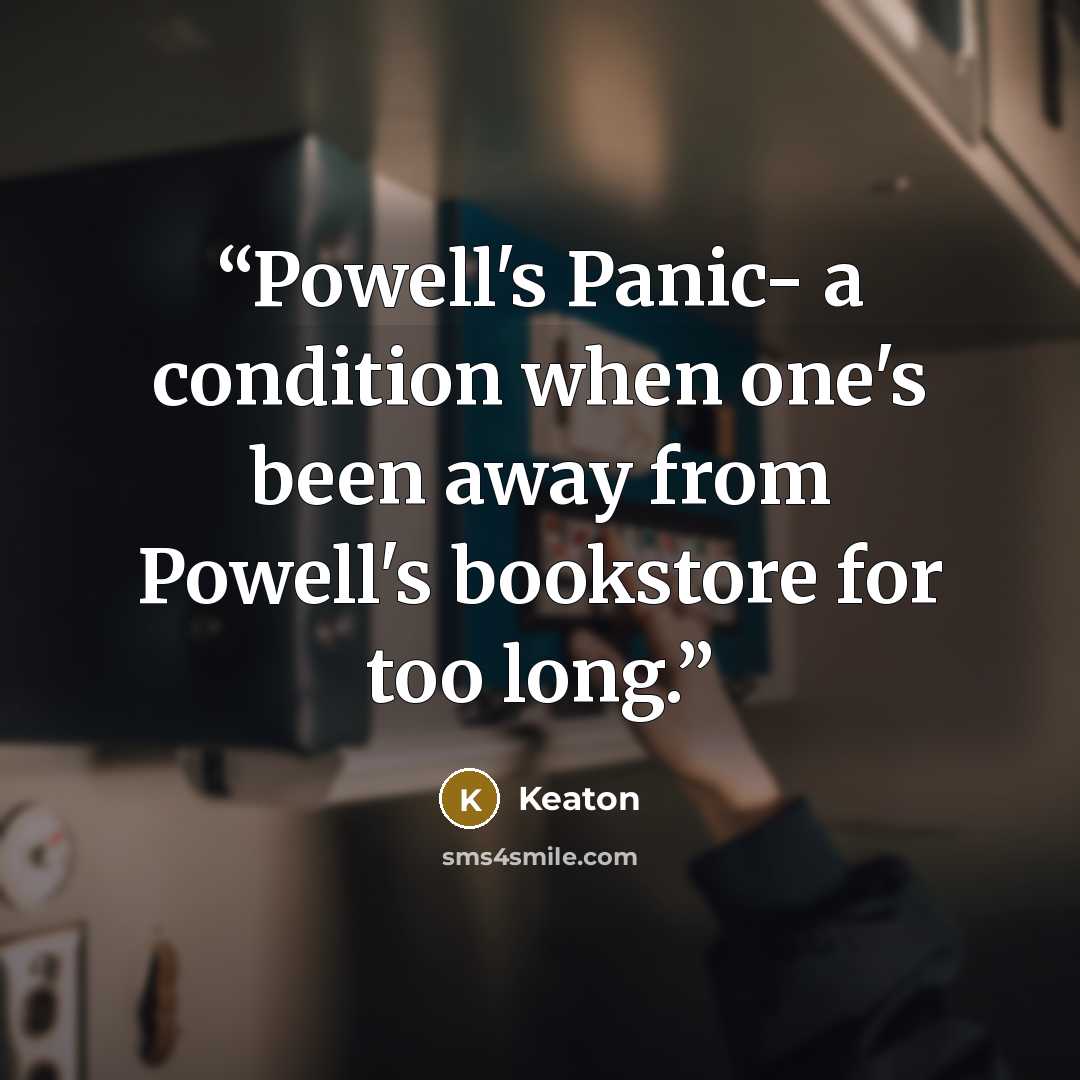 “Powell's Panic- a condition when one's been away from Powell's bookstore for too long.” quote by Keaton
