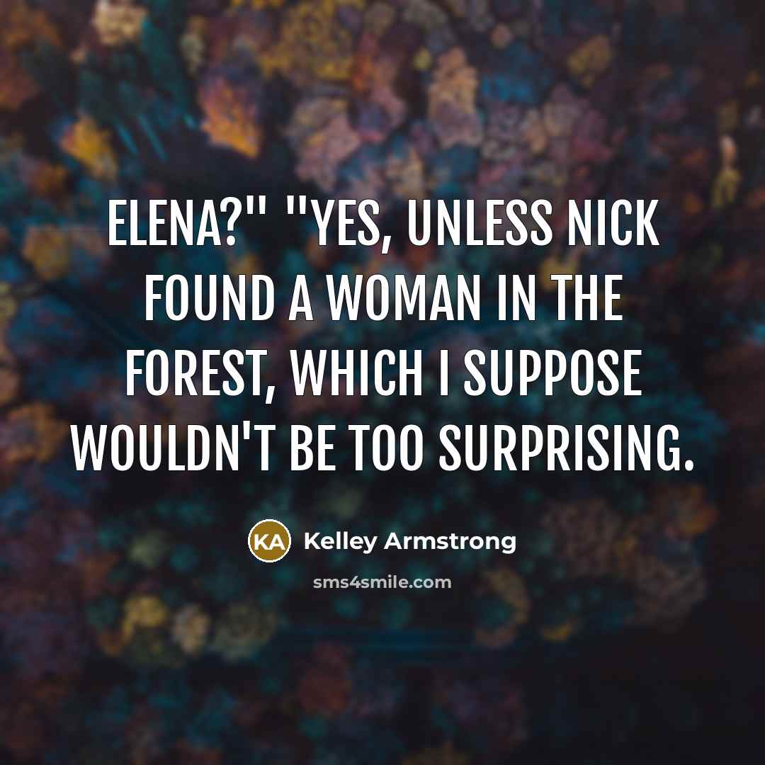 “Elena?" "Yes, unless Nick found a woman in the forest,…” quote by Kelley Armstrong