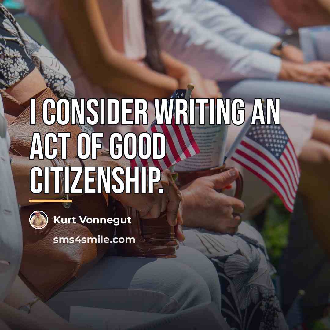 “I consider writing an act of good citizenship.…” quote by Kurt Vonnegut