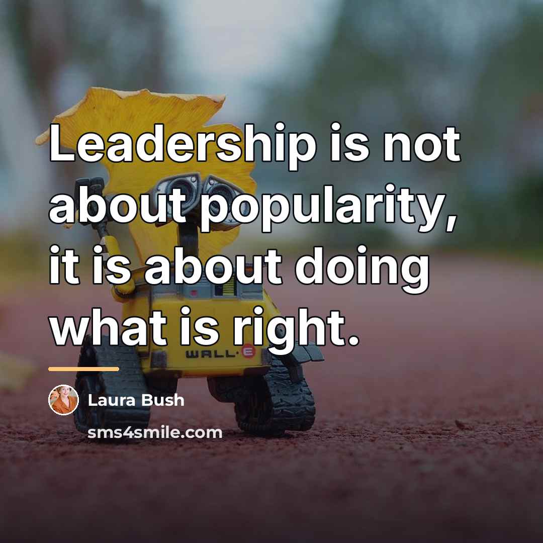 “Leadership is not about popularity, it is about doing what…” quote by Laura Bush