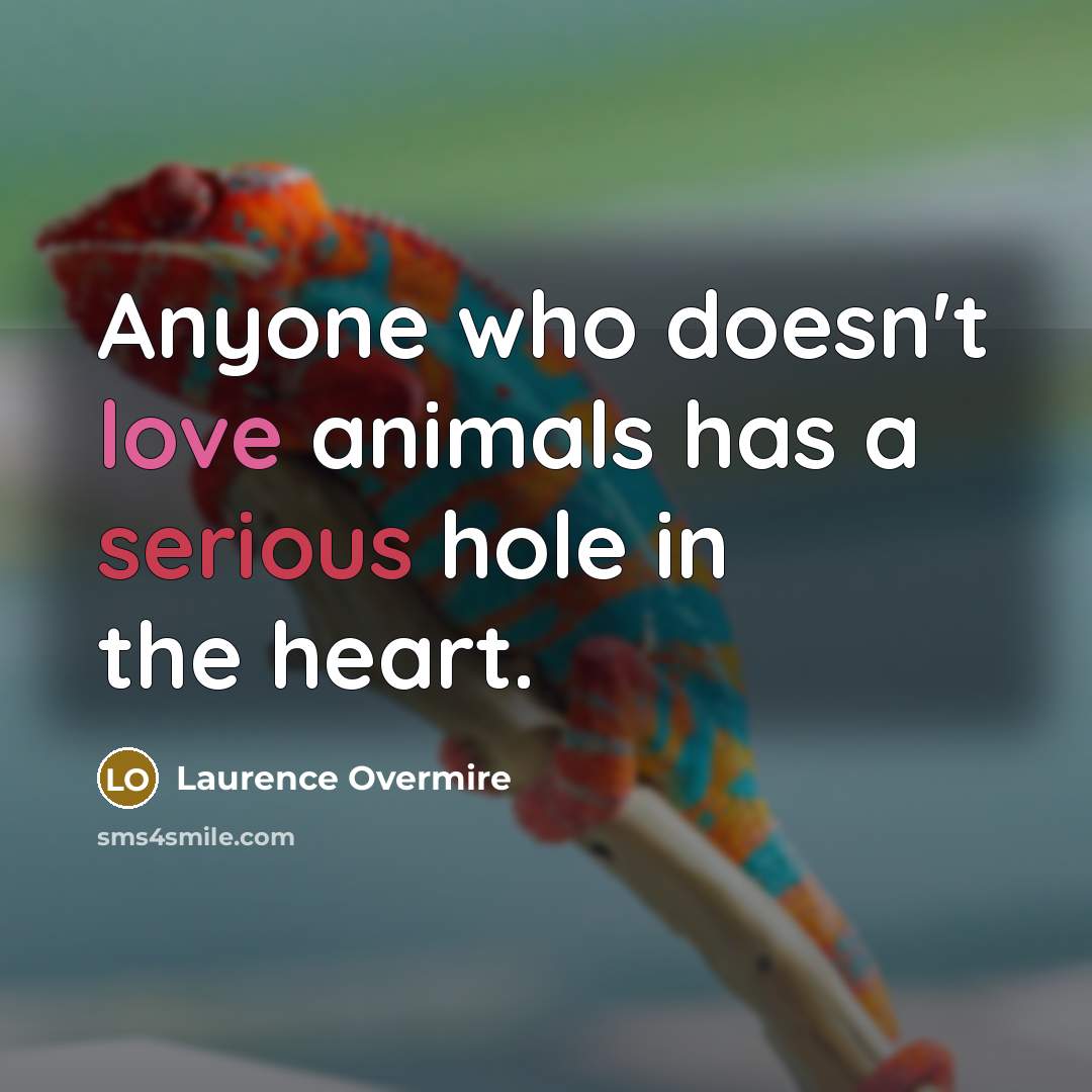 “Anyone who doesn't love animals has a serious hole in…” quote by Laurence Overmire
