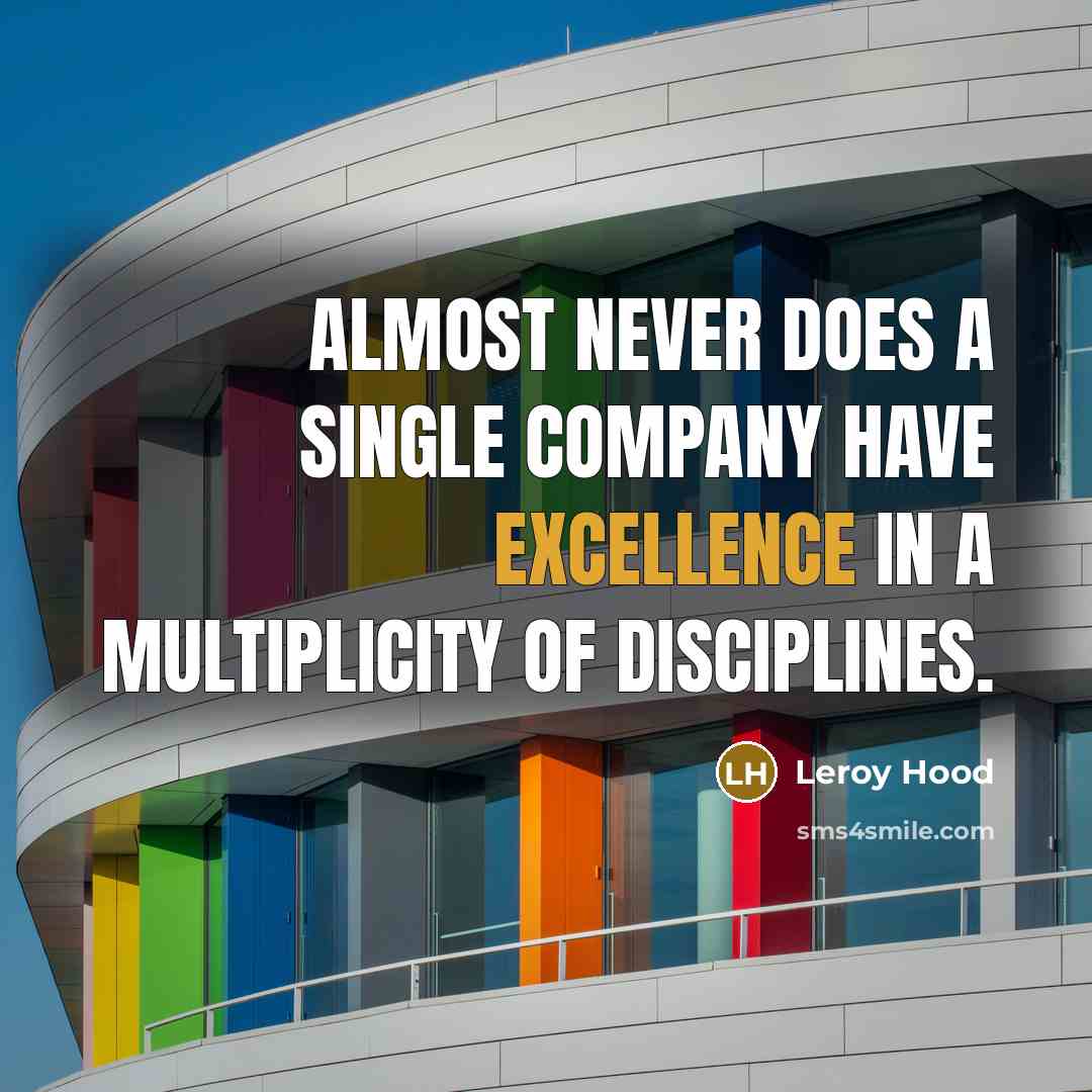“Almost never does a single company have excellence in a…” quote by Leroy Hood
