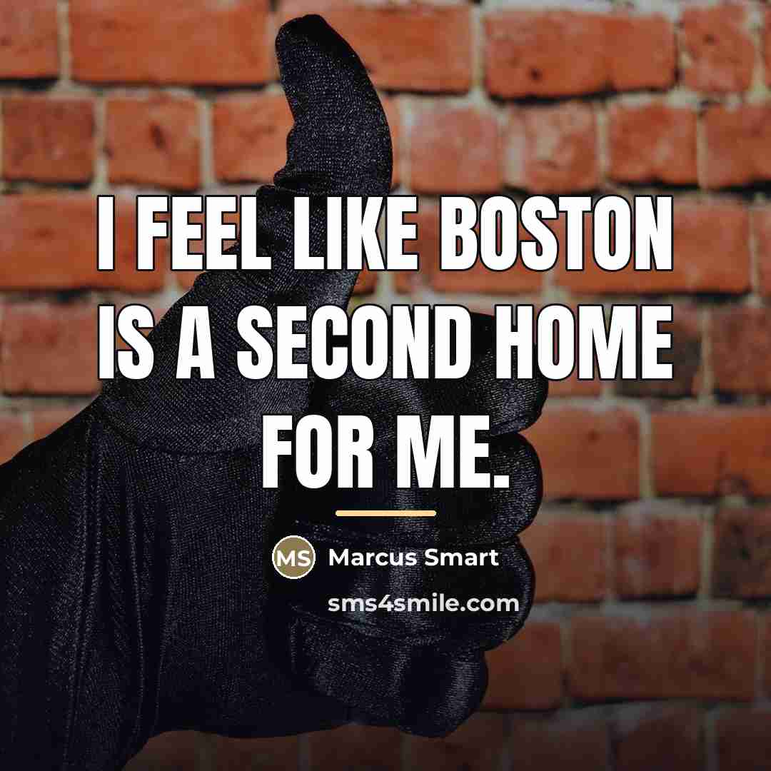 “I feel like Boston is a second home for me.…” quote by Marcus Smart