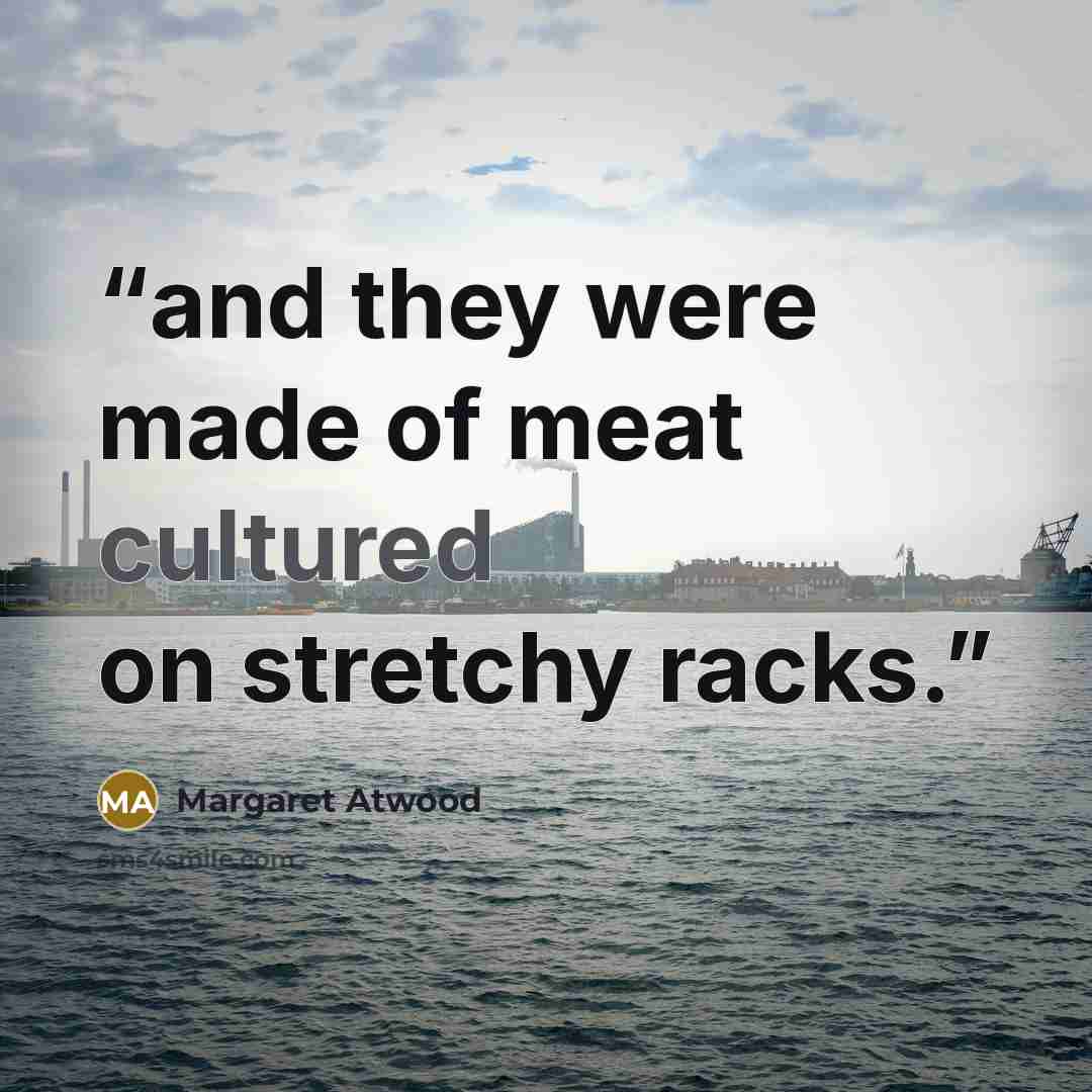 “and they were made of meat cultured on stretchy racks.” quote by Margaret Atwood