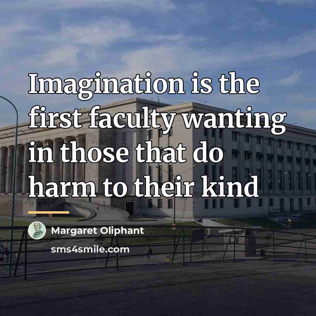 “Imagination is the first faculty wanting in those that do…” quote by Margaret Oliphant