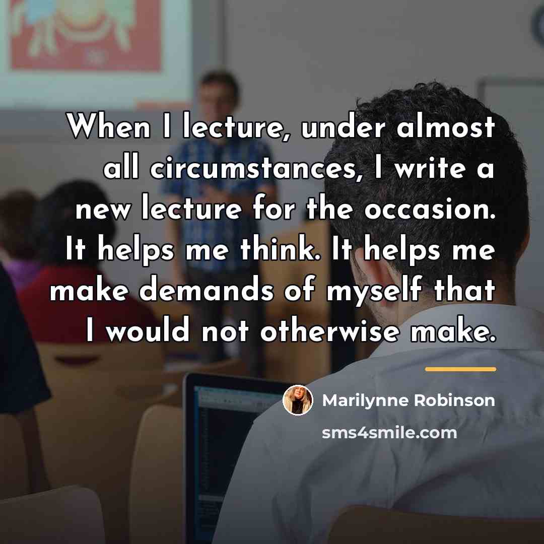 “When I lecture, under almost all circumstances, I write a…” quote by Marilynne Robinson