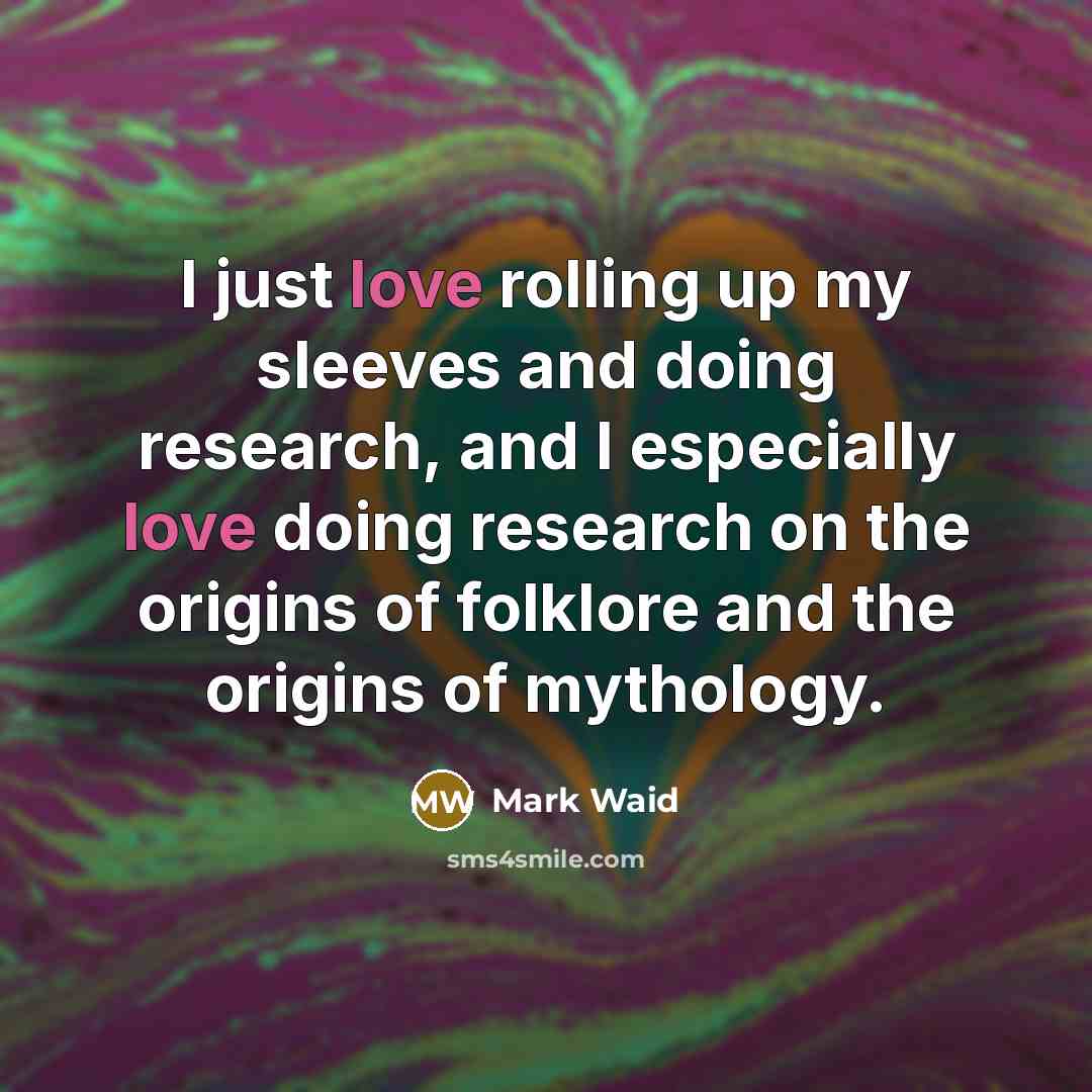 “I just love rolling up my sleeves and doing research,…” quote by Mark Waid