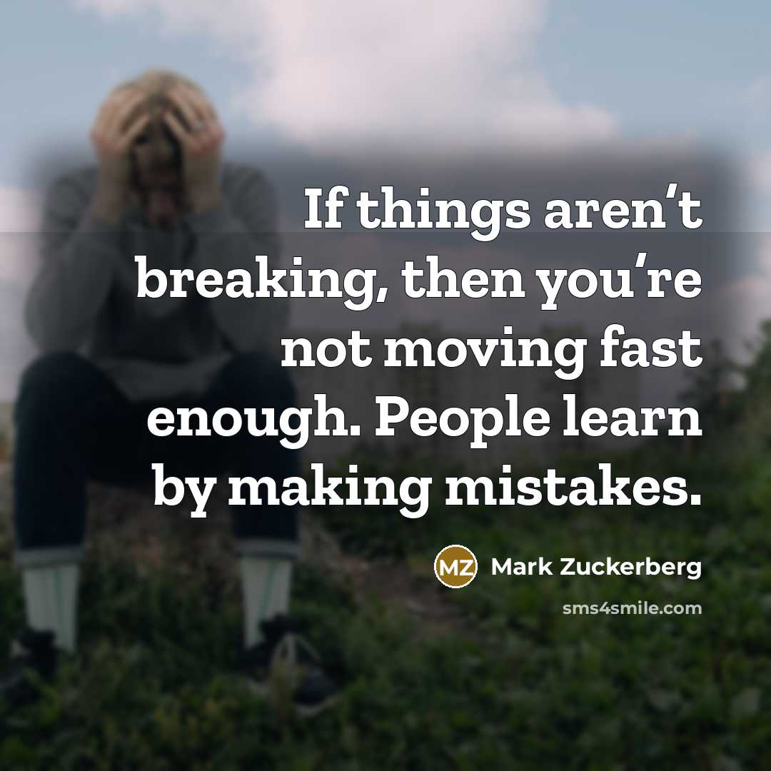 “If things aren’t breaking, then you’re not moving fast enough.…” quote by Mark Zuckerberg