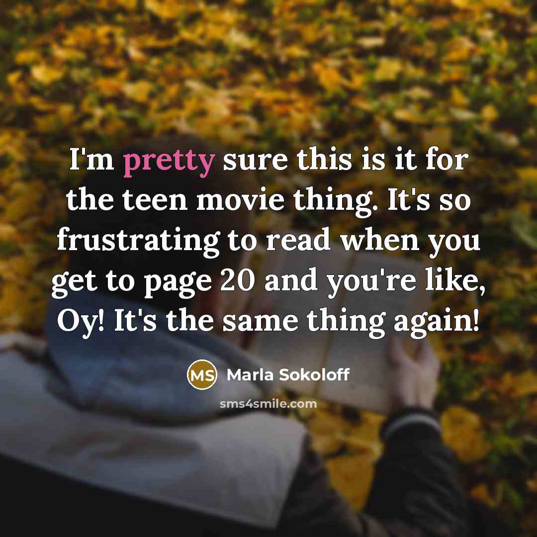 “I'm pretty sure this is it for the teen movie…” quote by Marla Sokoloff