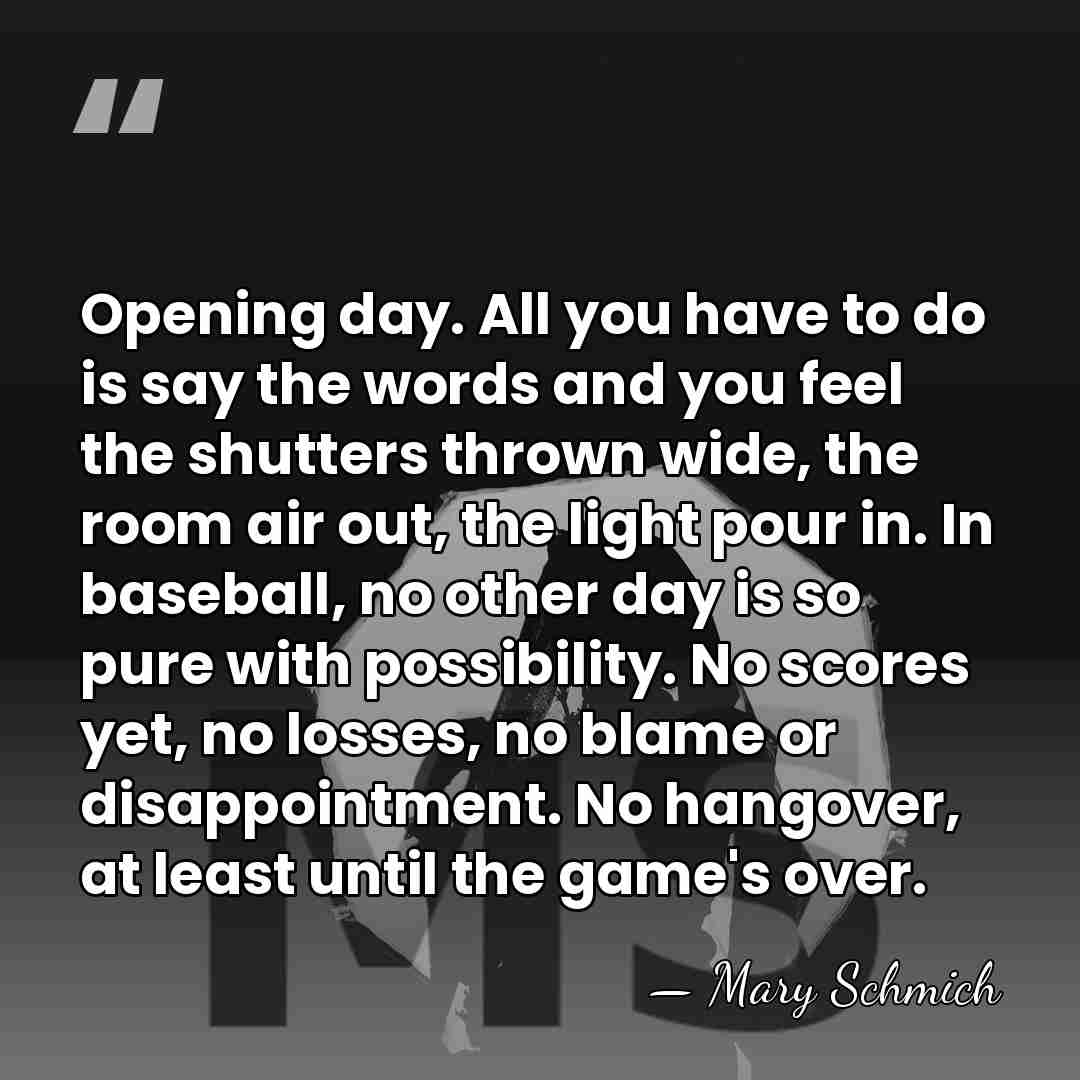Opening day. All you have to do is say the words and&hellip; - Mary Schmich