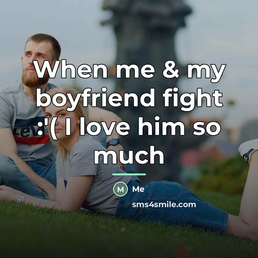 “When me & my boyfriend fight :'( I love him…” quote by Me